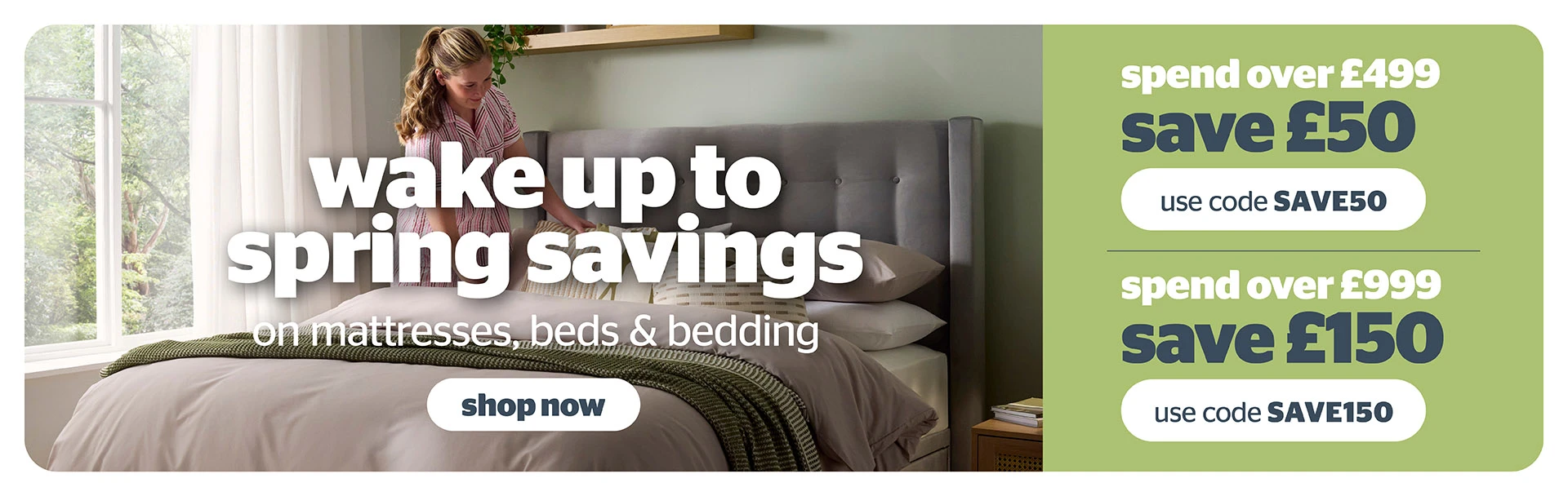 Wake up to spring savings on mattresses, beds & bedding. Use code SAVE50 for £50 off any purchase over £499.