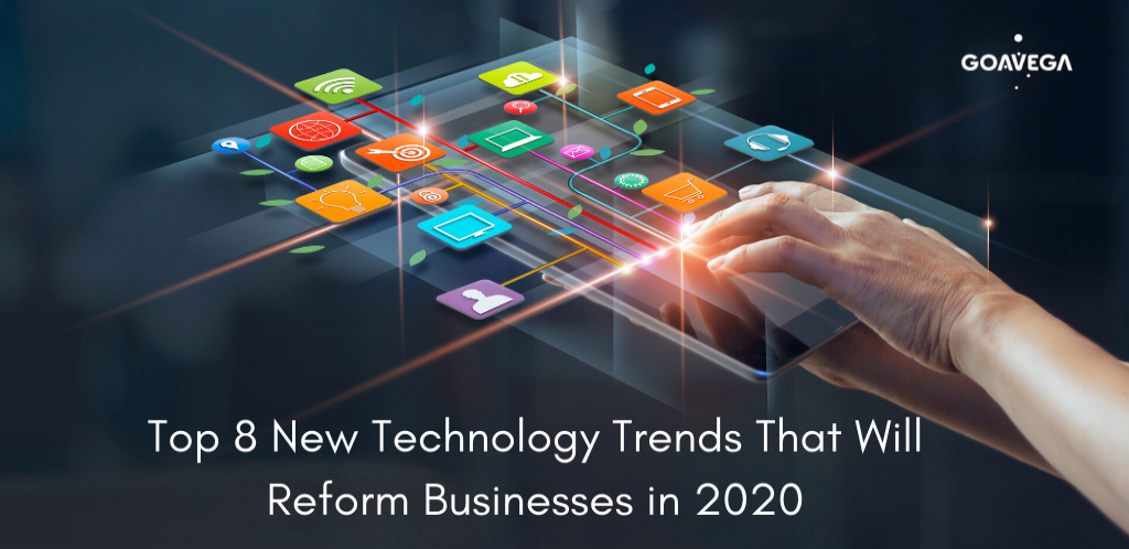 Top 8 New Technology Trends That Will Reform Businesses in 2020