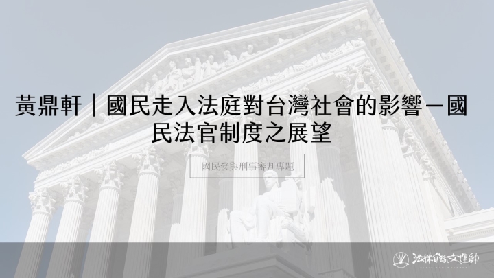 國民走入法庭對台灣社會的影響－國民法官制度之展望｜黃鼎軒