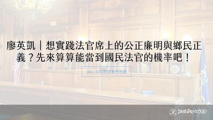 想實踐法官席上的公正廉明與鄉民正義？先來算算能當到國民法官的機率吧｜廖英凱