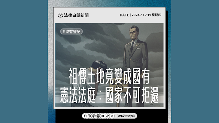 祖傳土地竟變成國有 憲法法庭:國家不可拒還