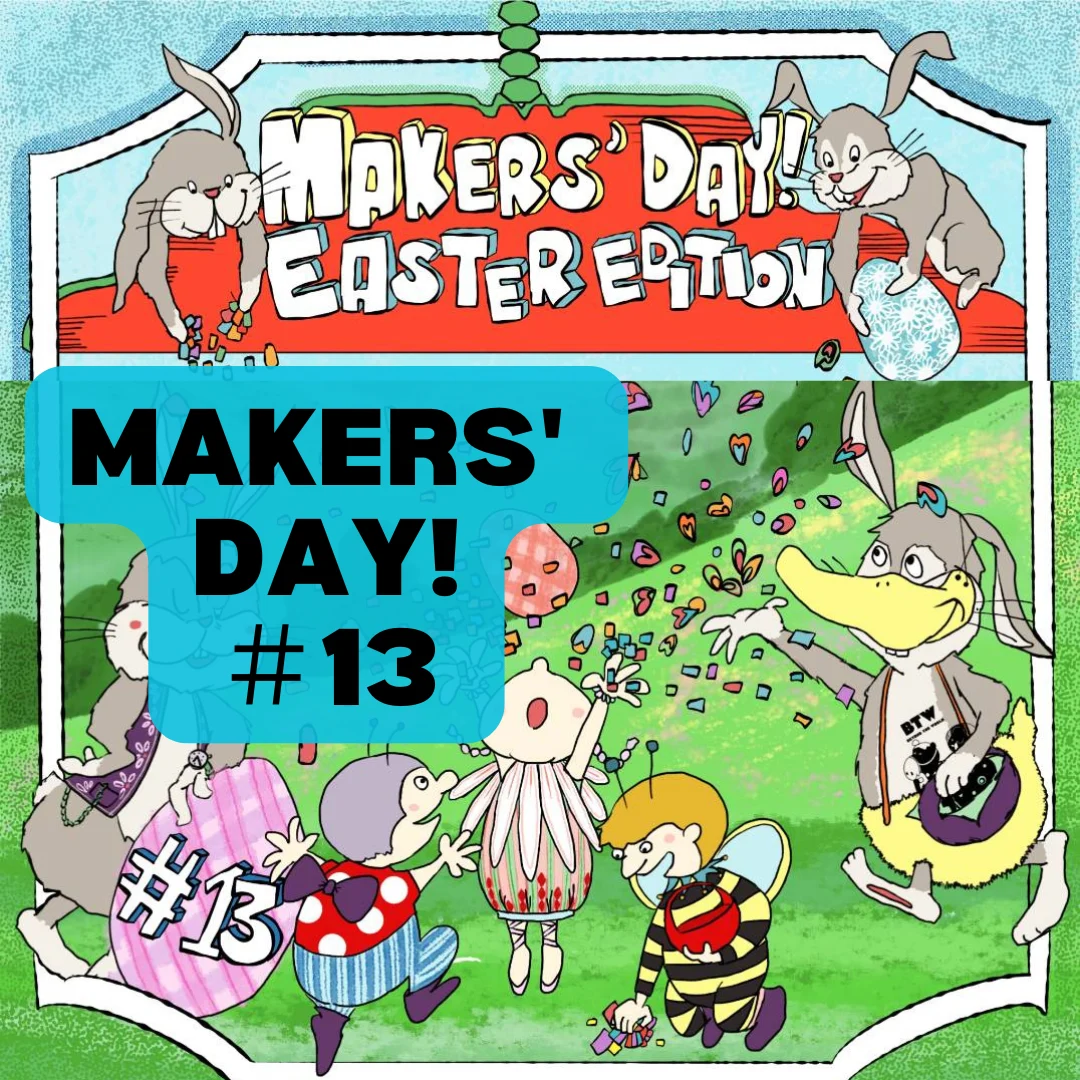 MAKERS' DAY! #13 ~ EASTER EDITION