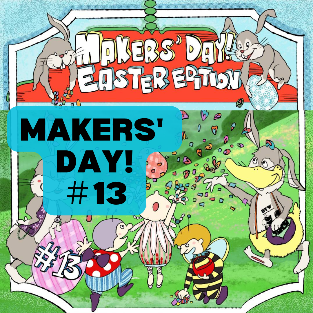 MAKERS' DAY! #13 ~ EASTER EDITION