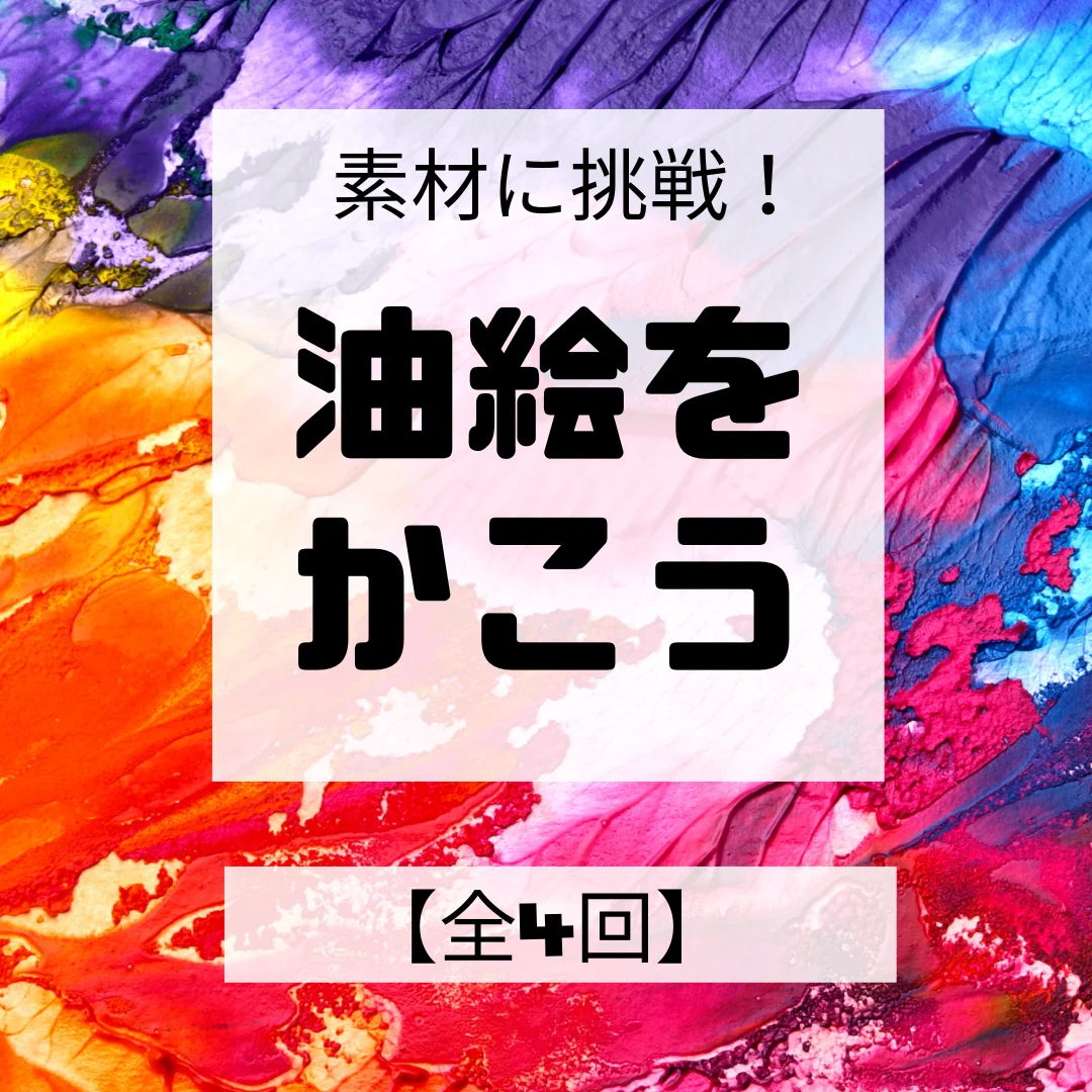 素材に挑戦!油絵をかこう<全4回>