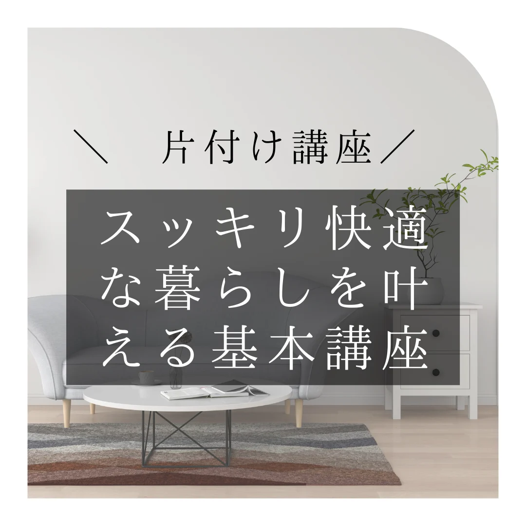 片付け講座「スッキリ快適な暮らしを叶える片付け基本講座」