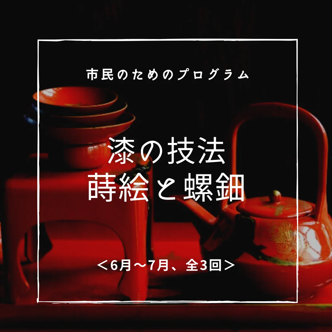 漆の技法 蒔絵(まきえ)と螺鈿(らでん) <6月~7月、全3回>