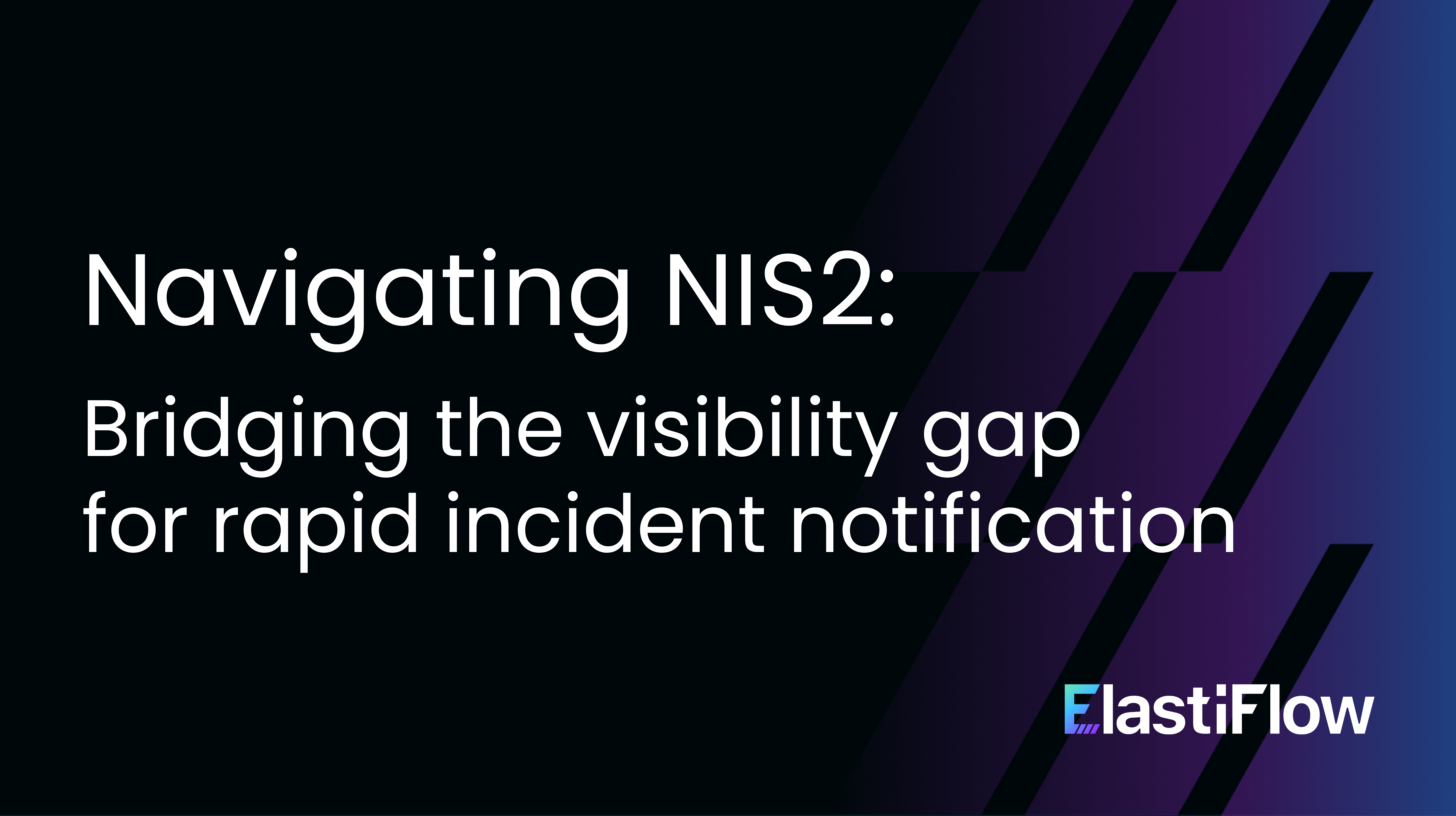 Navigating NIS2: Bridging the Visibility Gap for Rapid Incident Notification