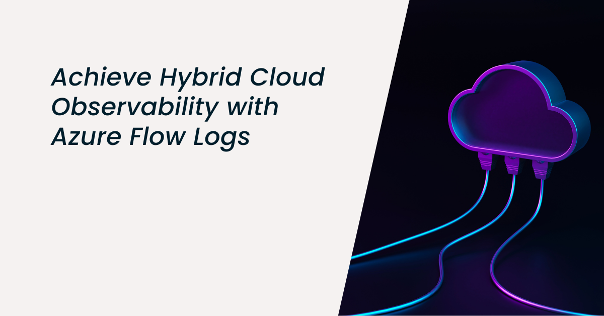 On-Demand Webinar: Achieve Hybrid Cloud Observability with Azure Flow Logs