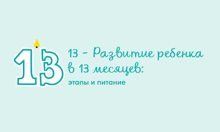 Вашему ребенку 13 месяцев Вашему ребенку 13 месяцев