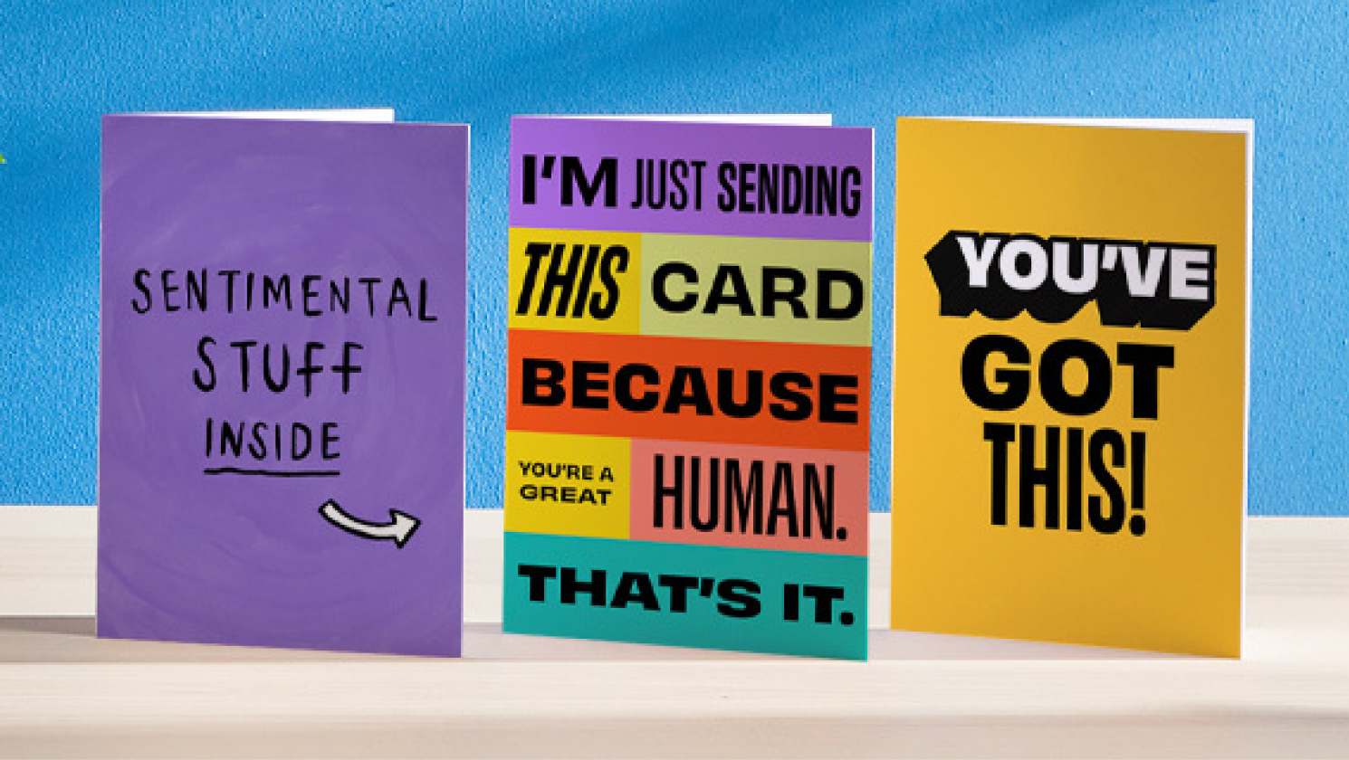 Image of three greetings cards that read: 'Sentimental Stuff Inside', 'I'm Just Sending This Card Because You're a Great Human. That's It' and 'You've Got This'