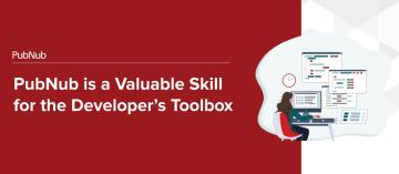 PubNub is a Valuable Skill for the Developer’s Toolbox