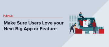 Make Sure Users Love your Next Big App or Feature