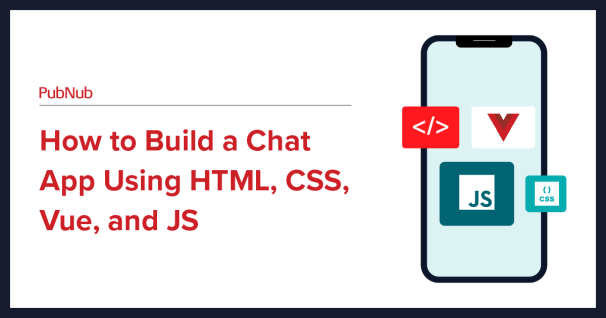 How-To: Build a chat app using HTML, CSS, Vue, & JS | PubNub