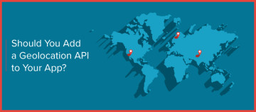 Should You Add a Geolocation API to Your Application?