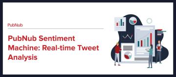 PubNub Sentiment Machine: Real-time Tweet Analysis