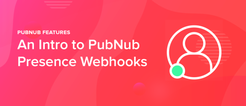  Is Anyone Home? An Intro to PubNub Presence Webhooks