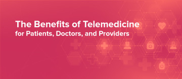 How Telemedicine Benefits Patients, Doctors, and Providers