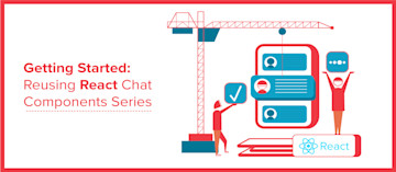 Getting Started: Reusing React Chat API Components Series
