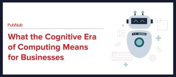 What the Cognitive Era of Computing Means for Businesses