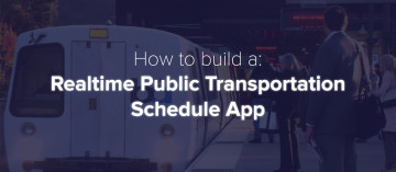 How to Create a Real-time Public Transportation Schedule App