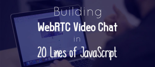 WebRTC Video Chat in 20 Lines of JavaScript (1/2)