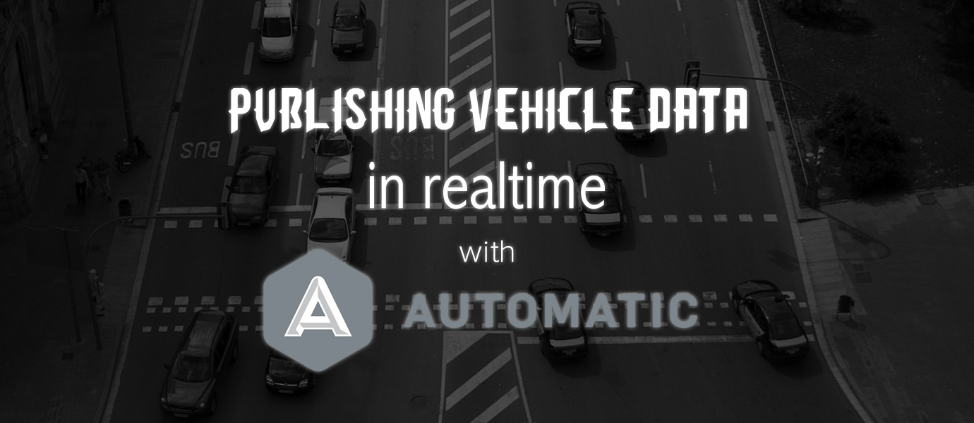 publishing vehicle data in realtime with automatic Streaming Vehicle Data in Realtime with Automatic (Pt 1)
