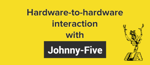 Hardware-to-Hardware Communication with Johnny-Five
