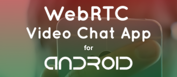 How to Build an Android WebRTC Video and Voice Chat App 