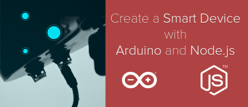 Prototype a Smart Device: Arduino, Node.js, and Johnny-Five