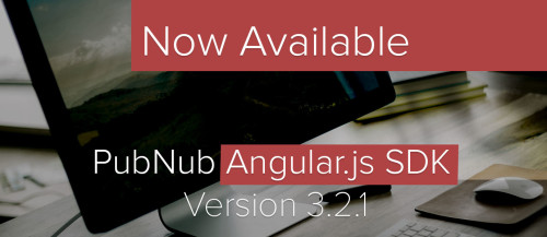 Real-time Apps Made Simple with PubNub’s AngularJS SDK 3.2