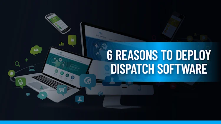 6 Reasons to Deploy Dispatch Software to Grow Your Service Business