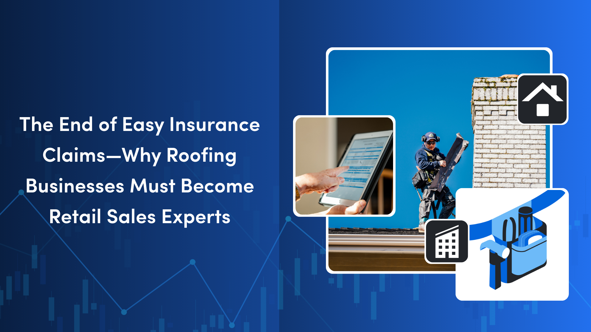 The End of Easy Insurance Claims—Why Roofing Businesses Must Become Retail Sales Experts