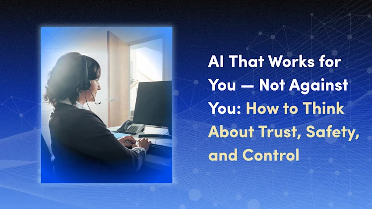 AI That Works for You — Not Against You: How to Think About Trust, Safety, and Control