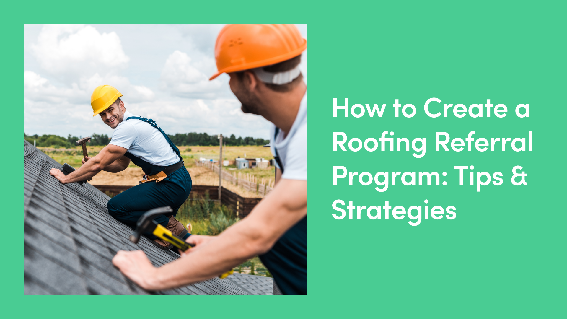 How to Create a Roofing Referral Program: Tips & Strategies