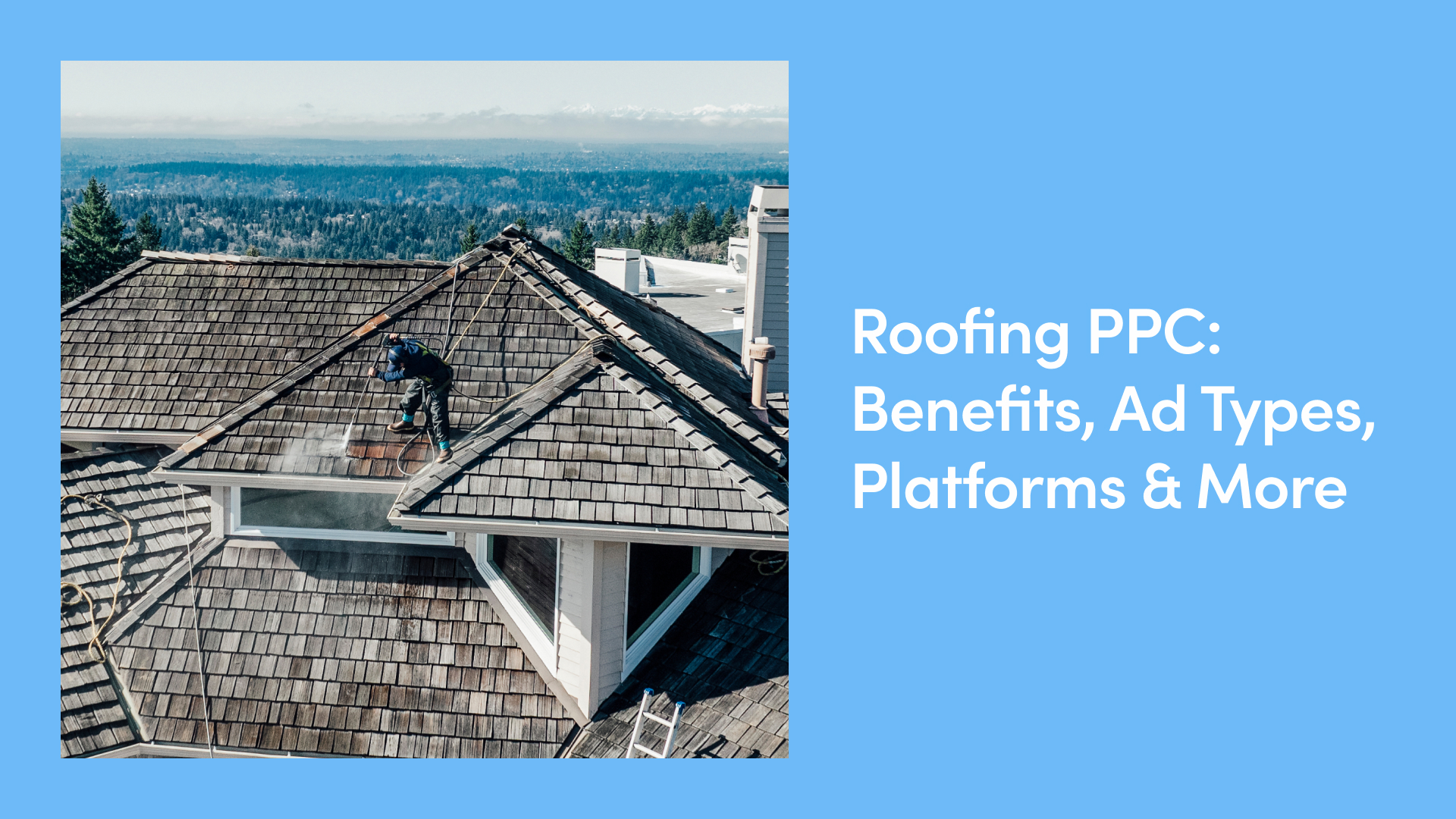 Roofing PPC: Benefits, Ad Types, Platforms & More