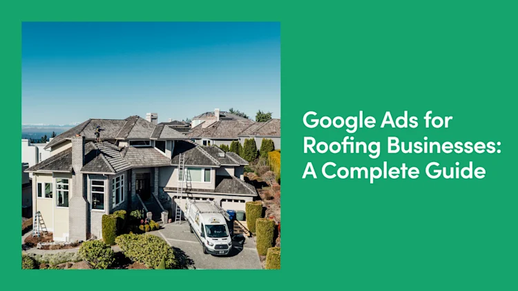 Google Ads for Roofing Businesses: A Complete Guide