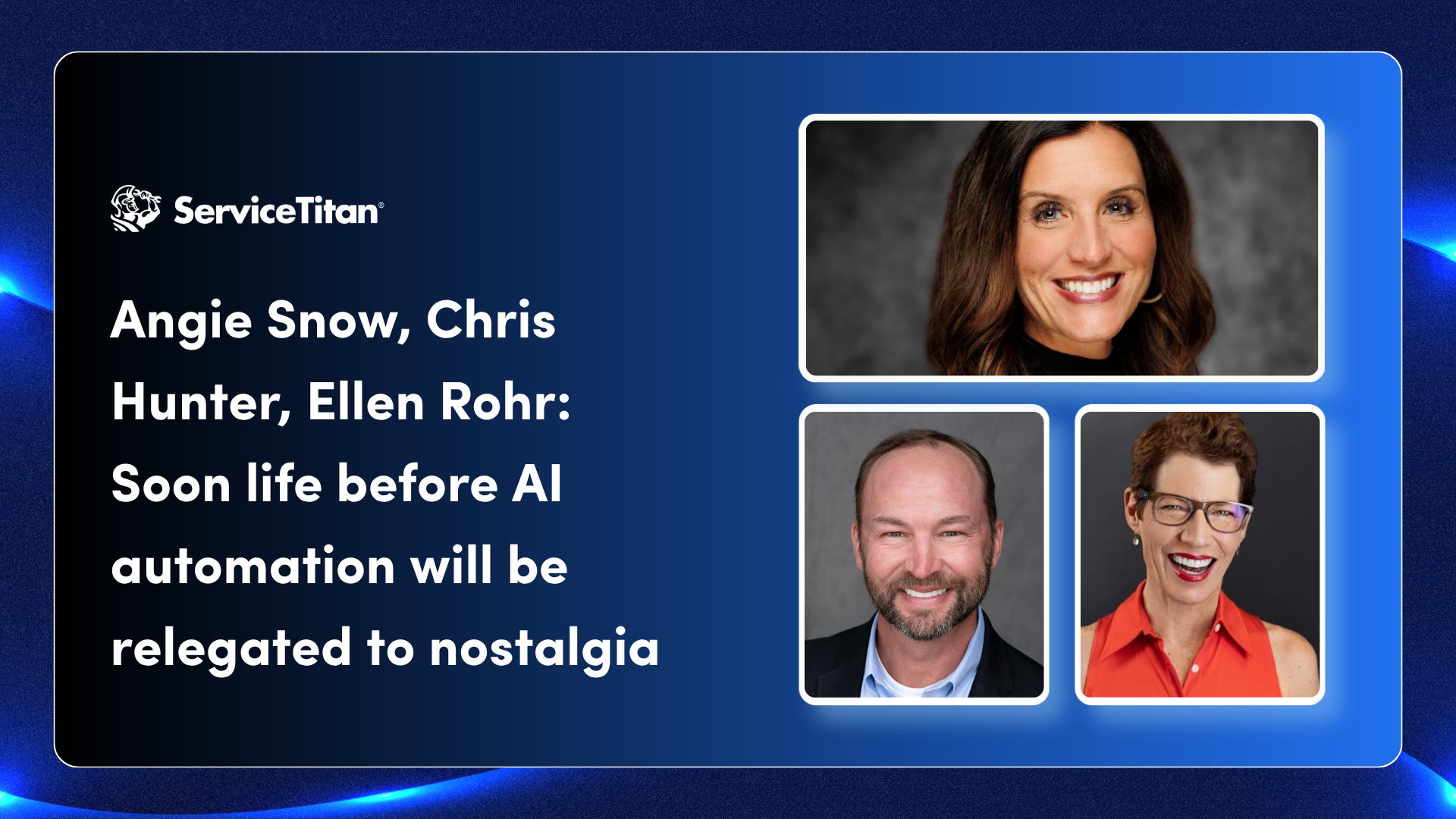 Angie Snow, Chris Hunter, Ellen Rohr: Soon life before AI automation will be relegated to nostalgia