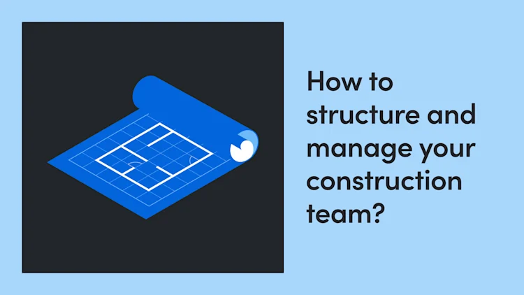 How to Structure and Manage Your Construction Team
