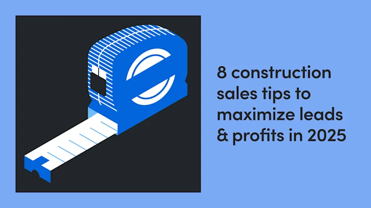 8 Construction Sales Tips to Maximize Leads & Profits in 2025