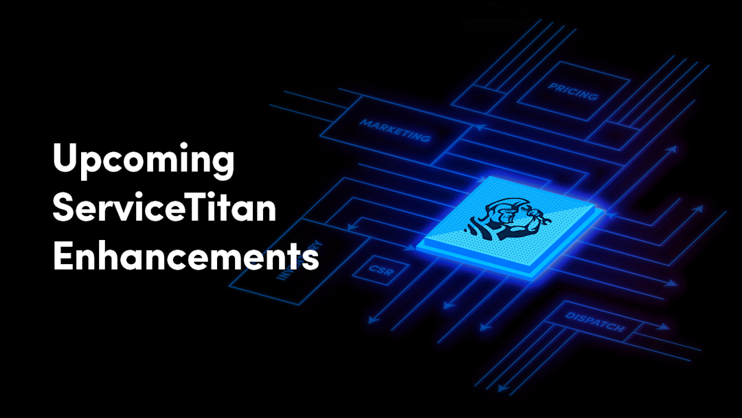 A Preview of ServiceTitan's Upcoming Enhancements