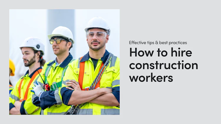 How to Hire Construction Workers: Effective Tips & Best Practices