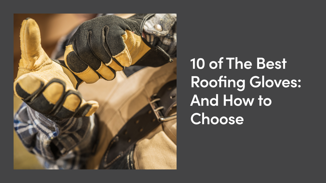 10 of The Best Roofing Gloves: And How to Choose