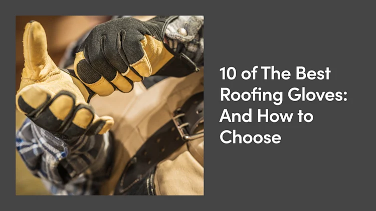 10 of The Best Roofing Gloves: And How to Choose