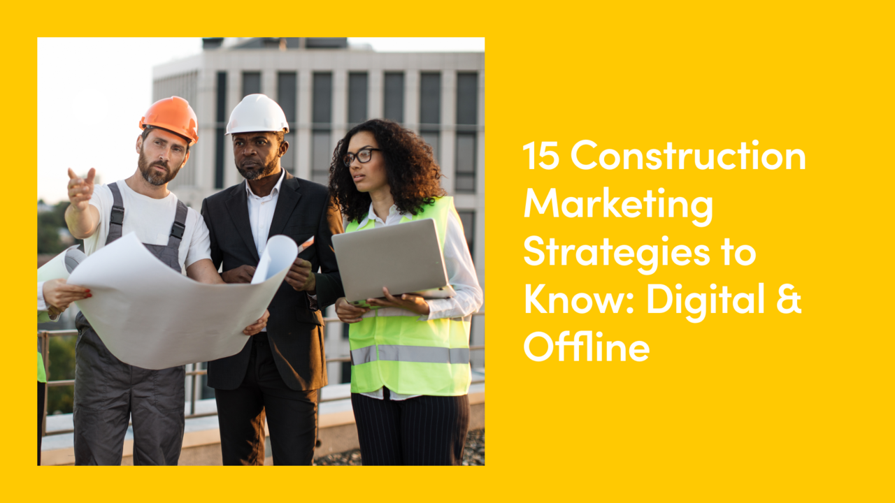 15 Construction Marketing Strategies to Know: Digital & Offline