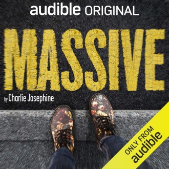 This collage of several images includes the cover art for Charlie Josephine's Audible Original "Massive". In it, the title appears to be spray painted in large yellow letters across the pavement with someone's feet clad in flower Doc Marten boots standing on the curb right under the letters.