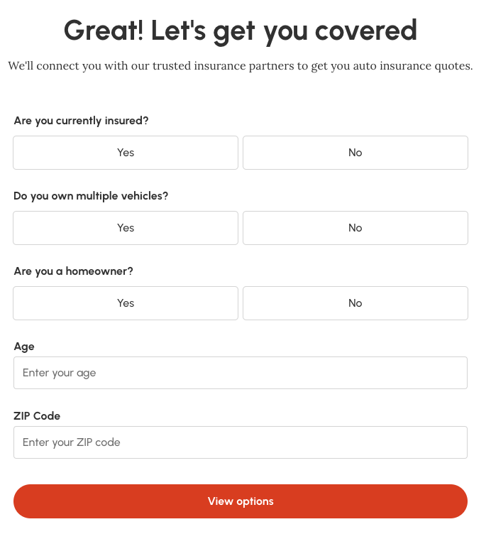 The quote form that you see when you compare rates with Policygenius. You're asked whether you're insured, if you own multiple vehicles, if you're a homeowner, your age, and your ZIP code.