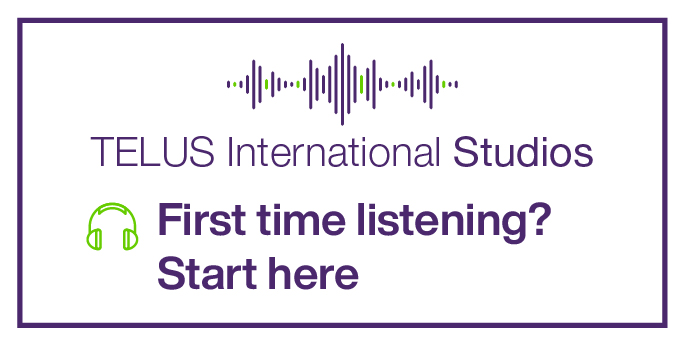 TELUS International Studios logo with text that reads "First time listening? Start here"