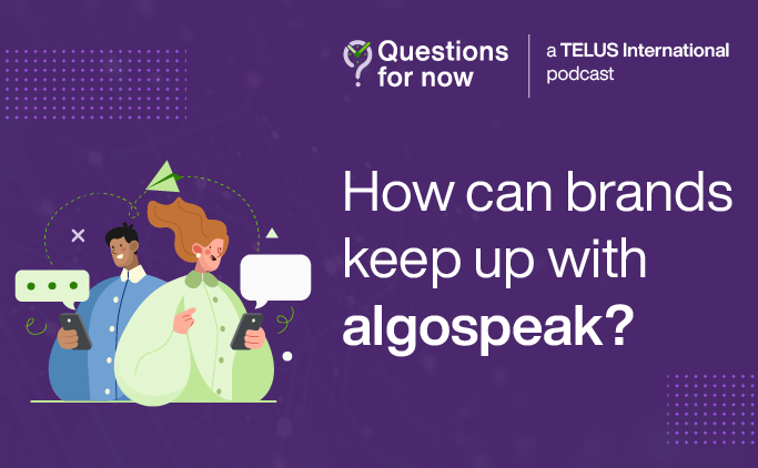 Episode cover image for Questions for now, a TELUS International podcast, featuring the episode title "How can brands keep up with algospeak?" and two illustrated characters using phones