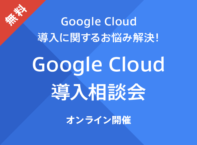 【オンライン開催】 Google Cloud 導⼊相談会（無料）