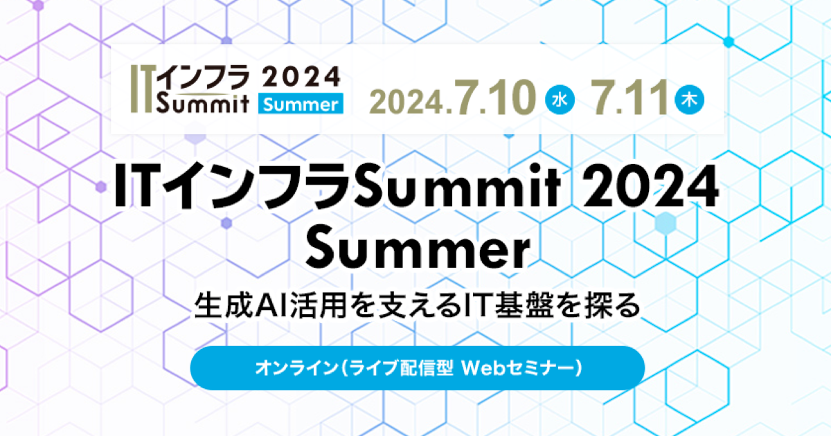 日経クロステック ITインフラSummit 2024 Summer 〜生成AI活用を支えるIT基盤を探る〜